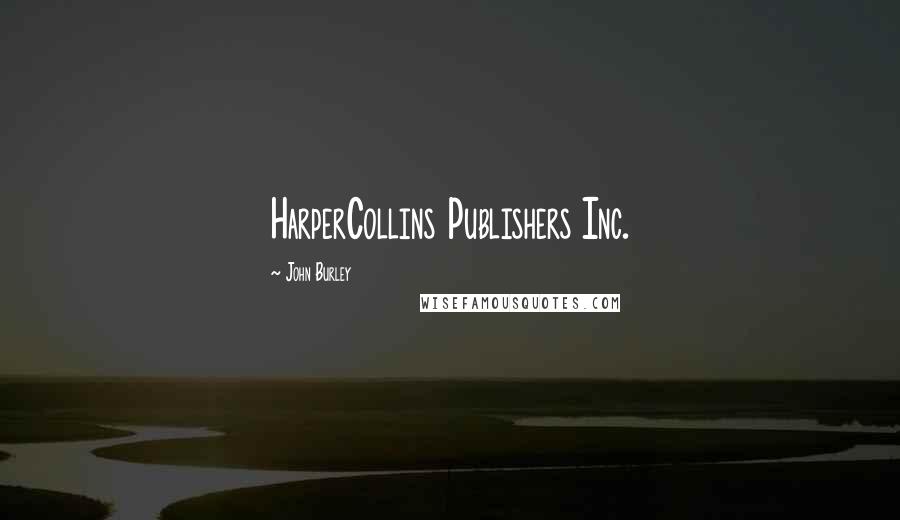 John Burley Quotes: HarperCollins Publishers Inc.
