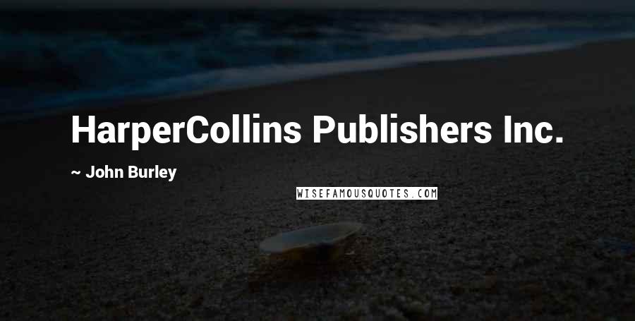 John Burley Quotes: HarperCollins Publishers Inc.