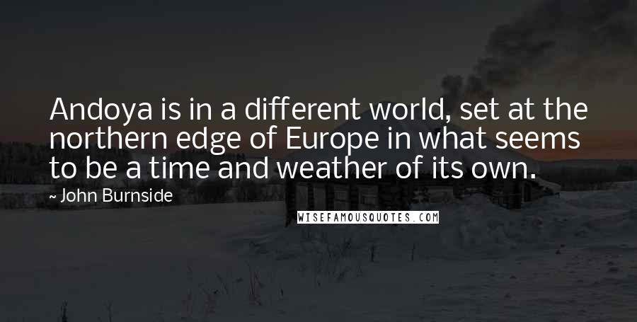 John Burnside Quotes: Andoya is in a different world, set at the northern edge of Europe in what seems to be a time and weather of its own.