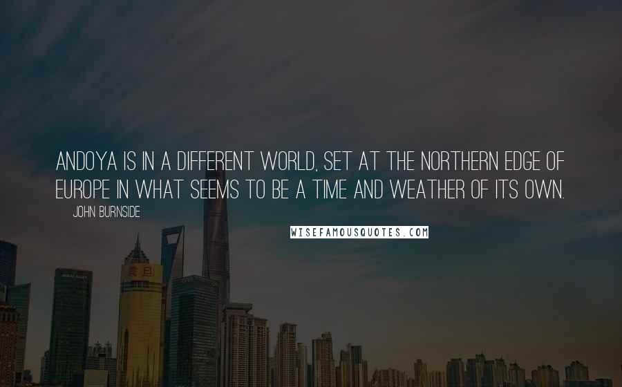 John Burnside Quotes: Andoya is in a different world, set at the northern edge of Europe in what seems to be a time and weather of its own.