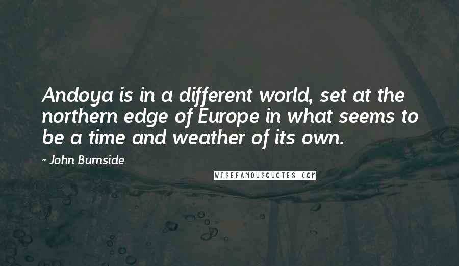 John Burnside Quotes: Andoya is in a different world, set at the northern edge of Europe in what seems to be a time and weather of its own.