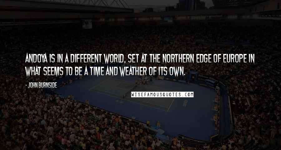 John Burnside Quotes: Andoya is in a different world, set at the northern edge of Europe in what seems to be a time and weather of its own.