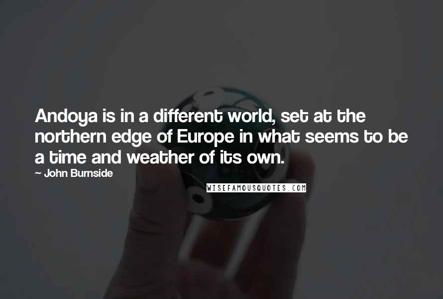 John Burnside Quotes: Andoya is in a different world, set at the northern edge of Europe in what seems to be a time and weather of its own.