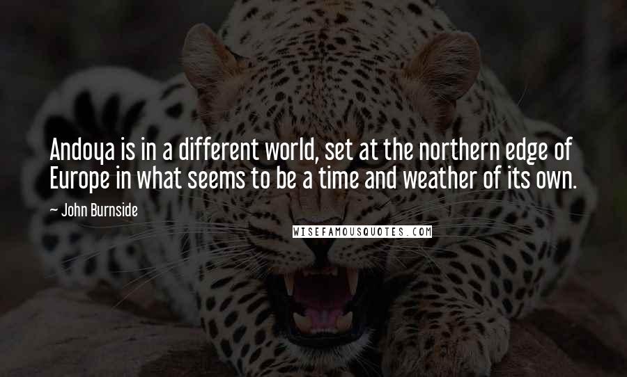 John Burnside Quotes: Andoya is in a different world, set at the northern edge of Europe in what seems to be a time and weather of its own.