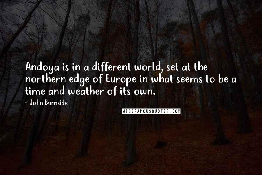 John Burnside Quotes: Andoya is in a different world, set at the northern edge of Europe in what seems to be a time and weather of its own.