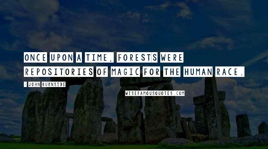 John Burnside Quotes: Once upon a time, forests were repositories of magic for the human race.