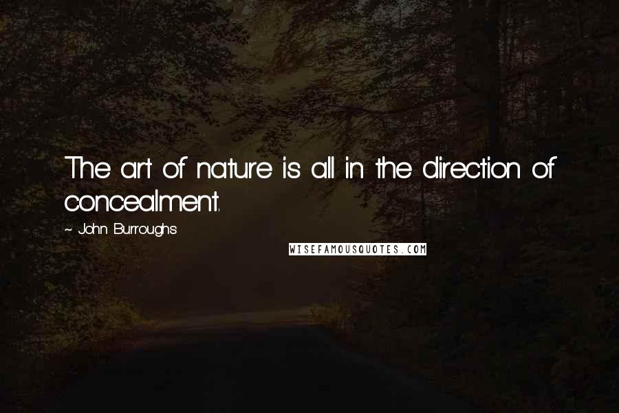 John Burroughs Quotes: The art of nature is all in the direction of concealment.