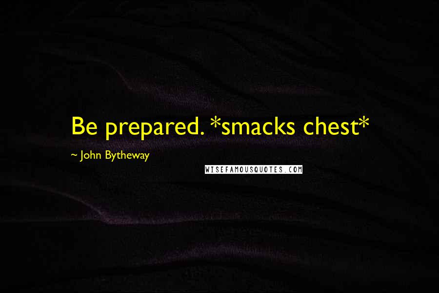 John Bytheway Quotes: Be prepared. *smacks chest*