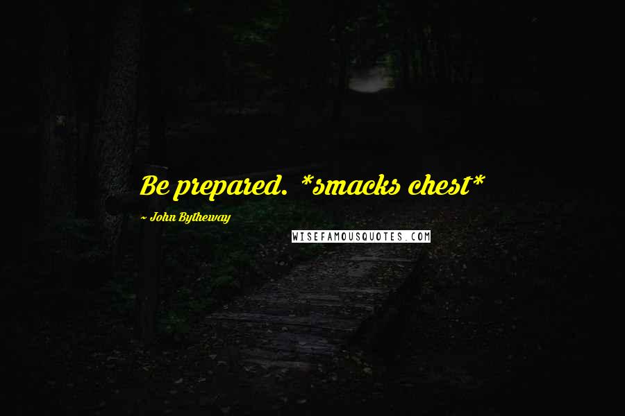 John Bytheway Quotes: Be prepared. *smacks chest*