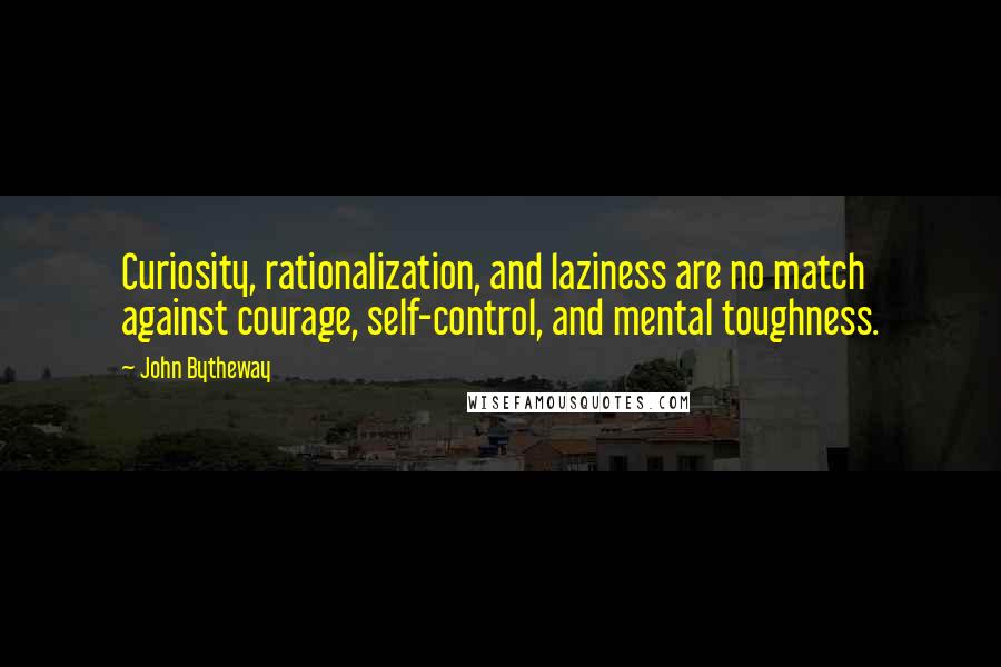 John Bytheway Quotes: Curiosity, rationalization, and laziness are no match against courage, self-control, and mental toughness.