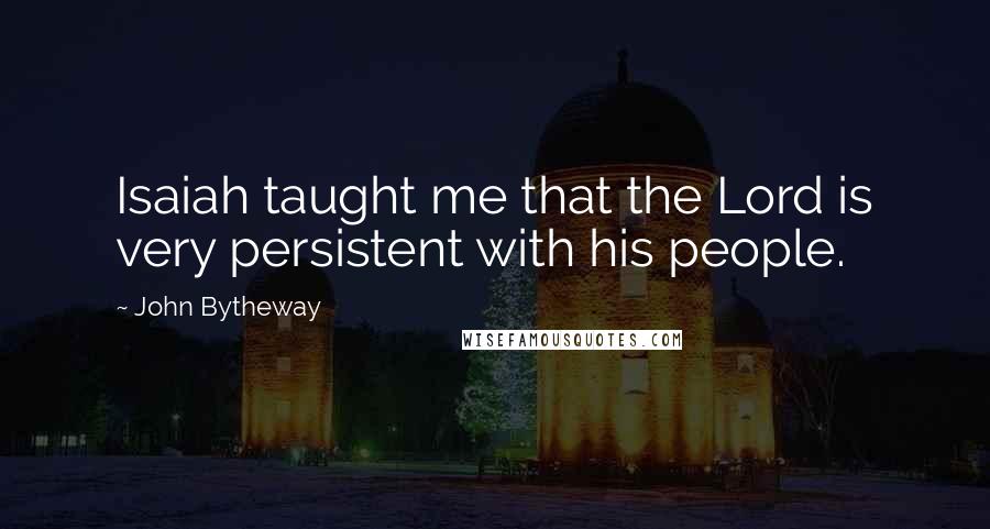 John Bytheway Quotes: Isaiah taught me that the Lord is very persistent with his people.