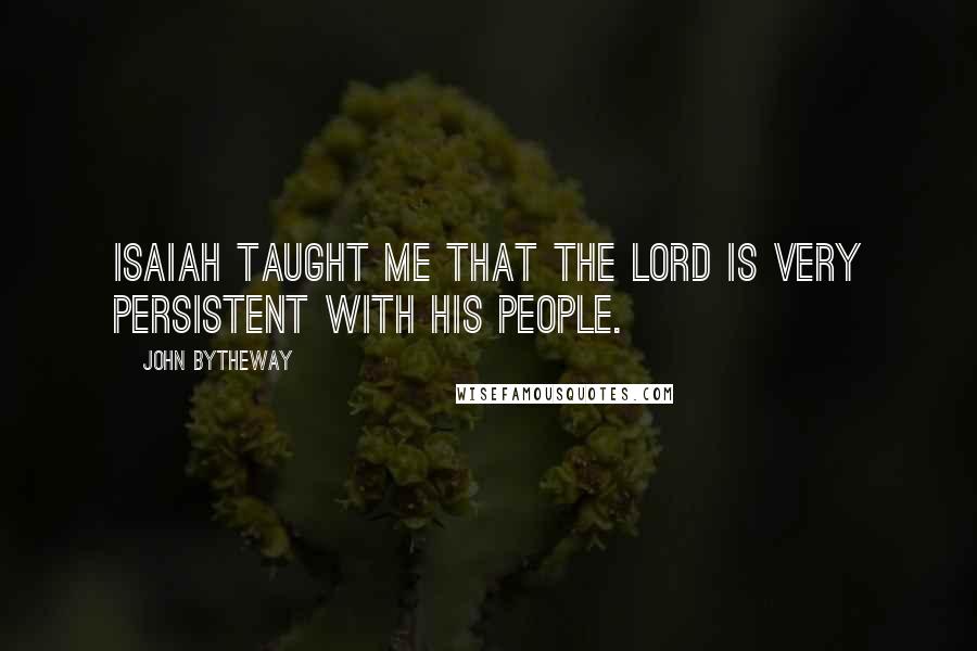 John Bytheway Quotes: Isaiah taught me that the Lord is very persistent with his people.