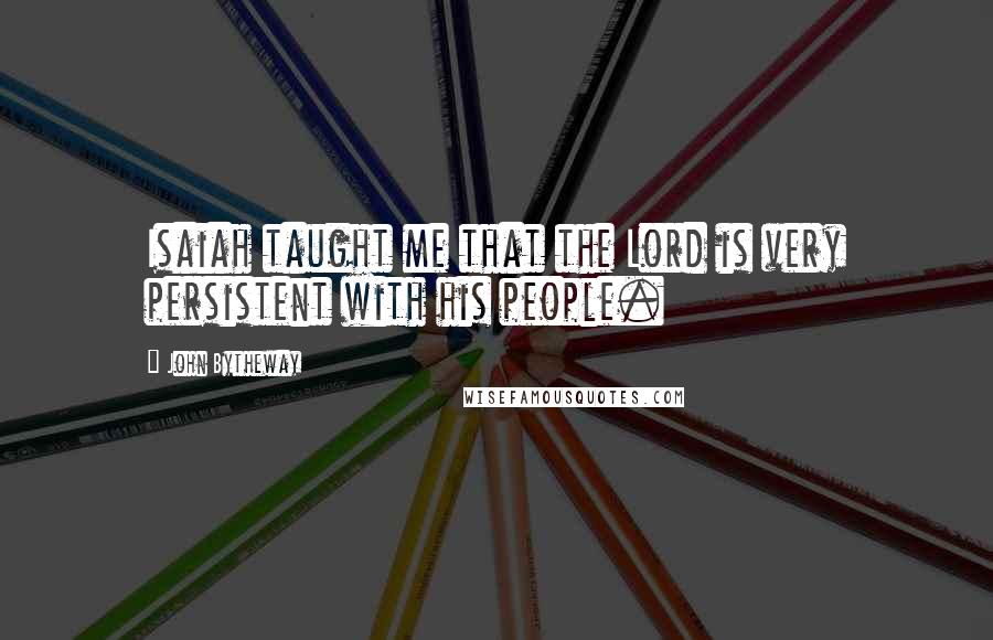 John Bytheway Quotes: Isaiah taught me that the Lord is very persistent with his people.