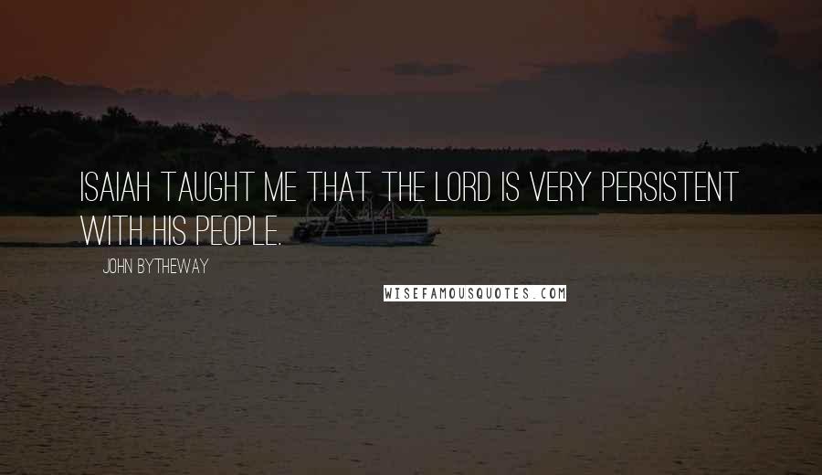 John Bytheway Quotes: Isaiah taught me that the Lord is very persistent with his people.