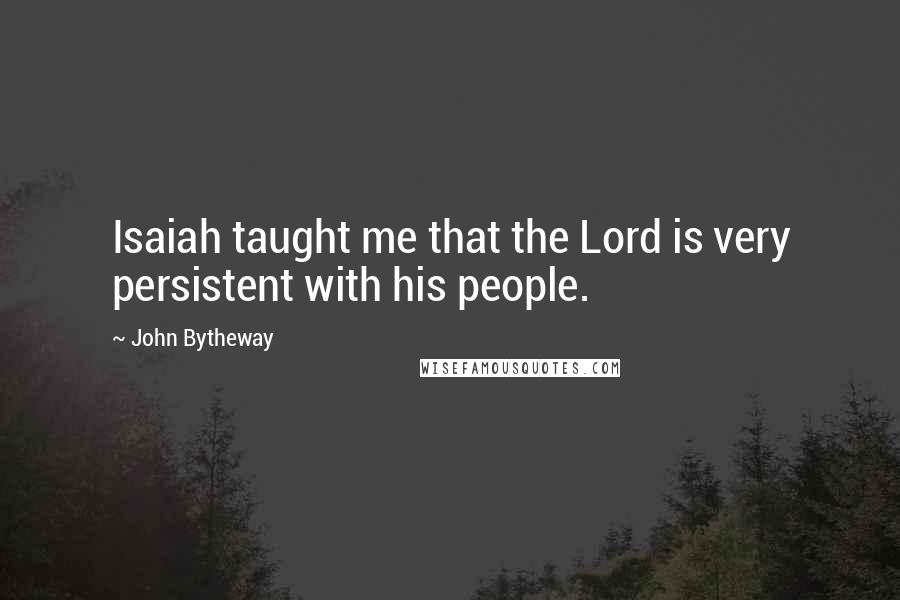 John Bytheway Quotes: Isaiah taught me that the Lord is very persistent with his people.