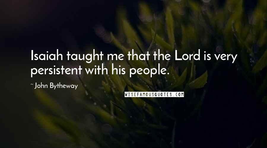 John Bytheway Quotes: Isaiah taught me that the Lord is very persistent with his people.