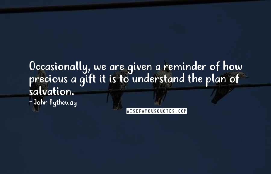 John Bytheway Quotes: Occasionally, we are given a reminder of how precious a gift it is to understand the plan of salvation.