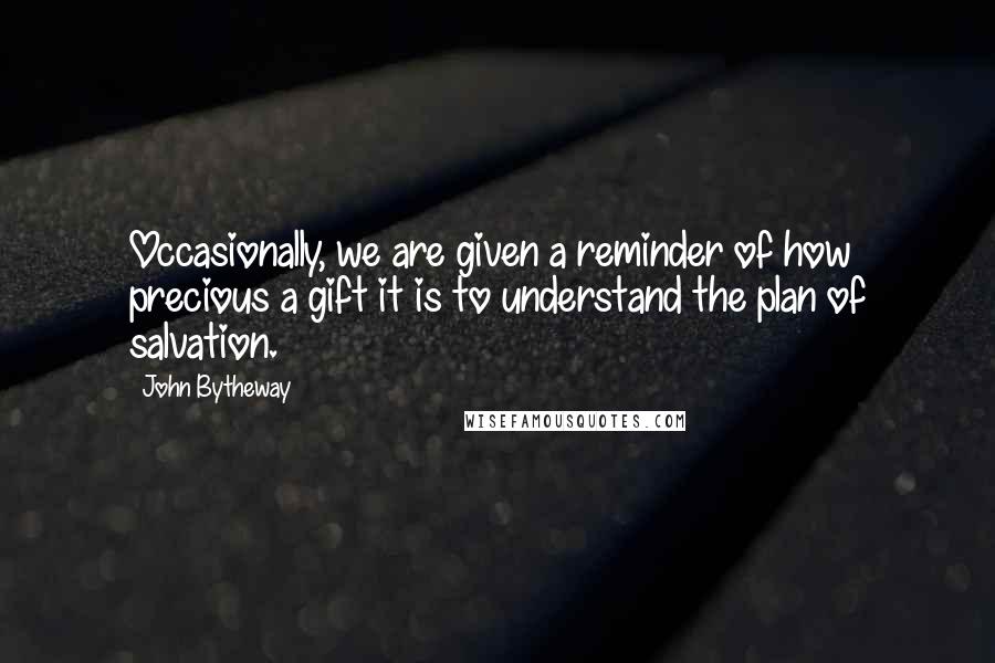 John Bytheway Quotes: Occasionally, we are given a reminder of how precious a gift it is to understand the plan of salvation.