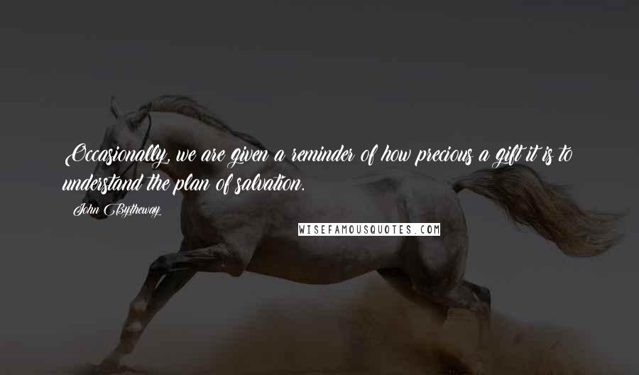 John Bytheway Quotes: Occasionally, we are given a reminder of how precious a gift it is to understand the plan of salvation.