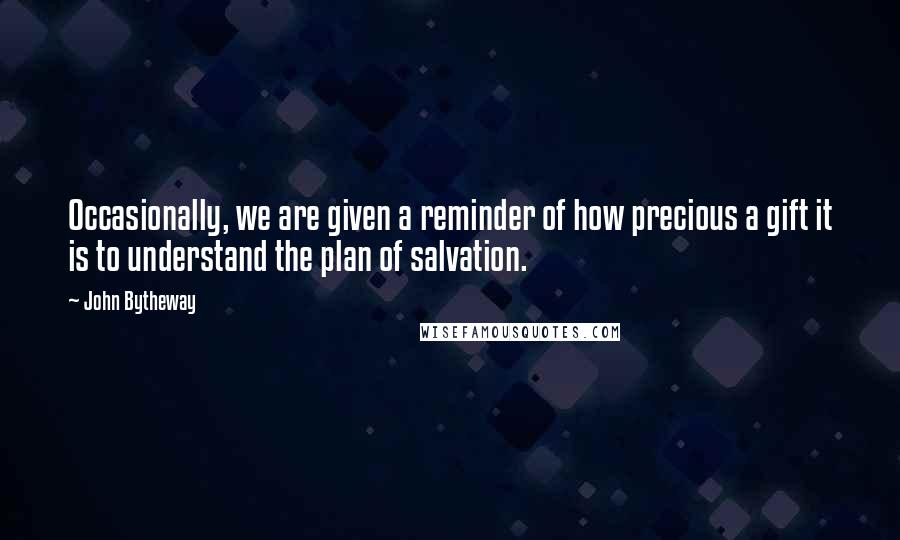 John Bytheway Quotes: Occasionally, we are given a reminder of how precious a gift it is to understand the plan of salvation.