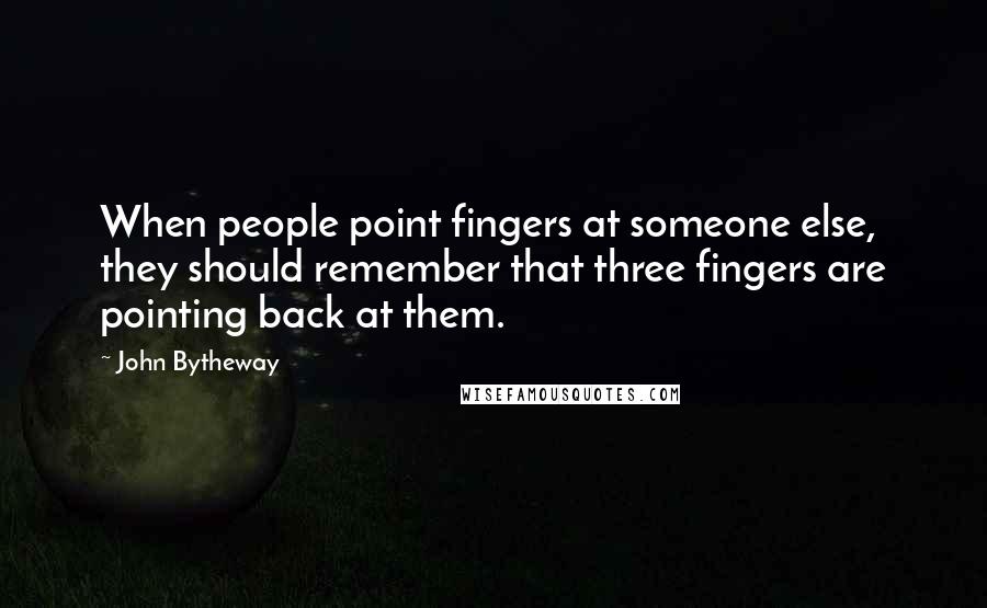 John Bytheway Quotes: When people point fingers at someone else, they should remember that three fingers are pointing back at them.