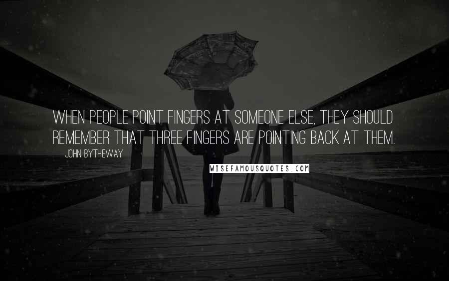 John Bytheway Quotes: When people point fingers at someone else, they should remember that three fingers are pointing back at them.