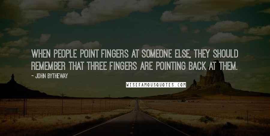 John Bytheway Quotes: When people point fingers at someone else, they should remember that three fingers are pointing back at them.