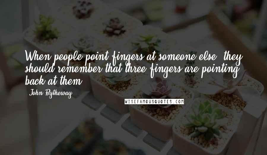 John Bytheway Quotes: When people point fingers at someone else, they should remember that three fingers are pointing back at them.