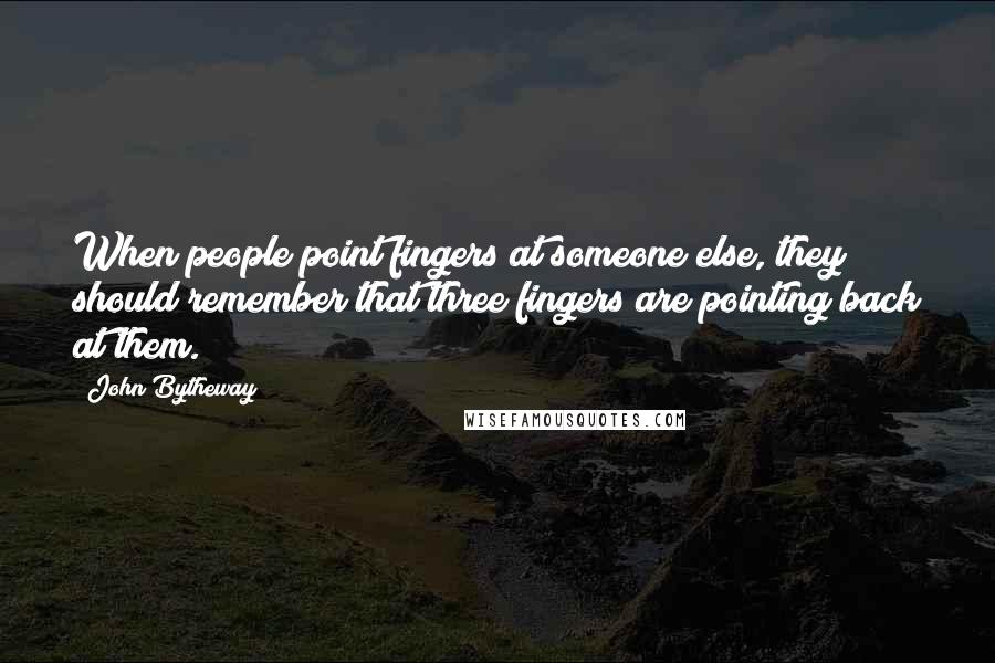 John Bytheway Quotes: When people point fingers at someone else, they should remember that three fingers are pointing back at them.