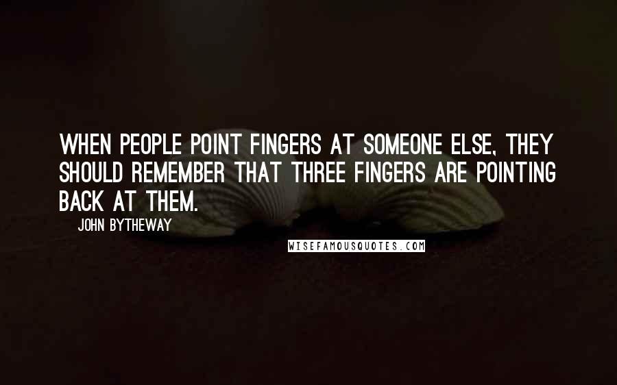 John Bytheway Quotes: When people point fingers at someone else, they should remember that three fingers are pointing back at them.