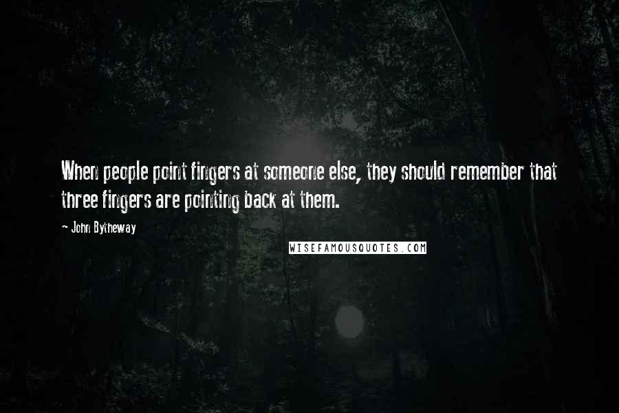 John Bytheway Quotes: When people point fingers at someone else, they should remember that three fingers are pointing back at them.