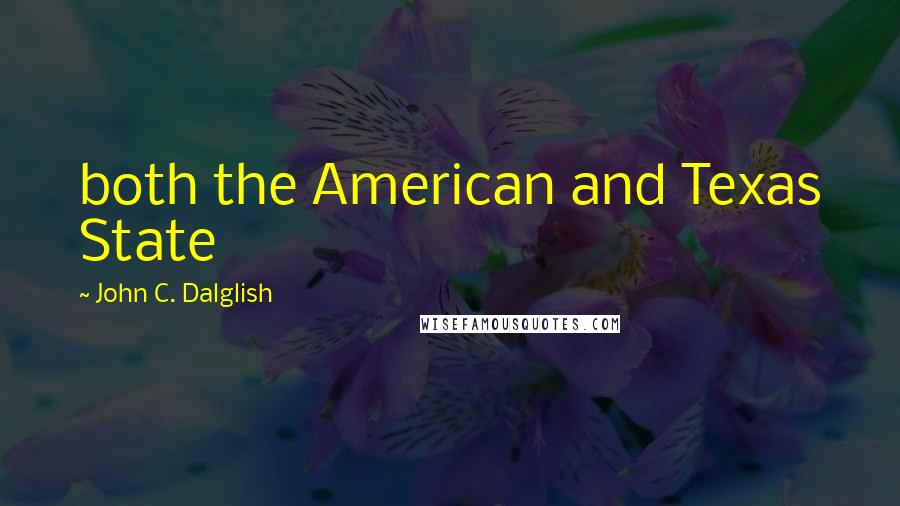 John C. Dalglish Quotes: both the American and Texas State