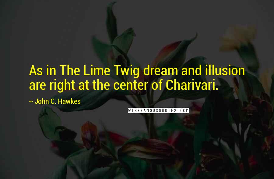 John C. Hawkes Quotes: As in The Lime Twig dream and illusion are right at the center of Charivari.