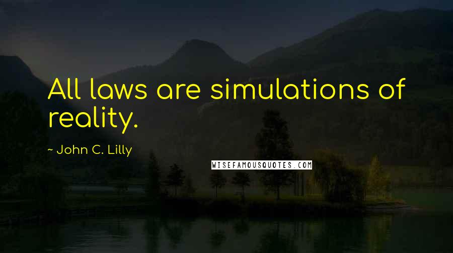 John C. Lilly Quotes: All laws are simulations of reality.