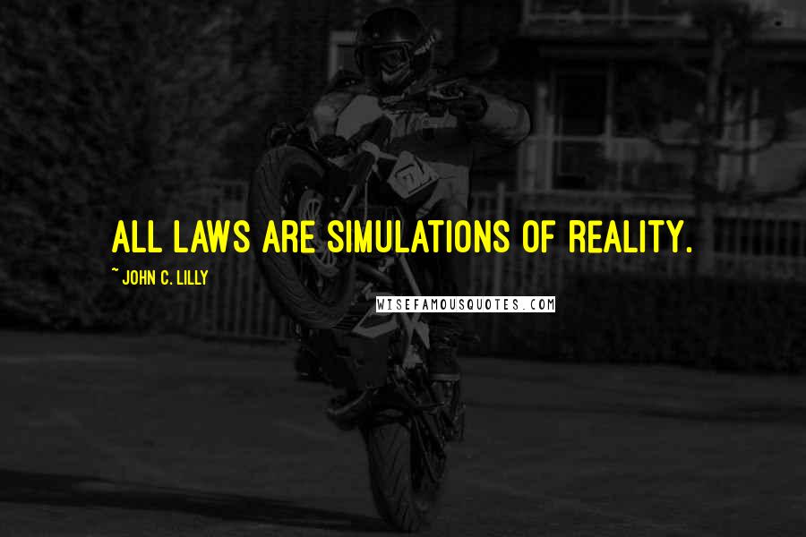 John C. Lilly Quotes: All laws are simulations of reality.