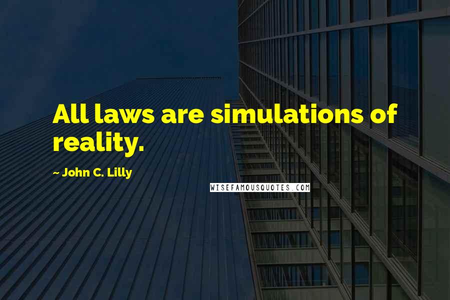 John C. Lilly Quotes: All laws are simulations of reality.