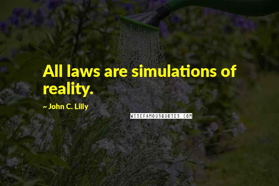 John C. Lilly Quotes: All laws are simulations of reality.