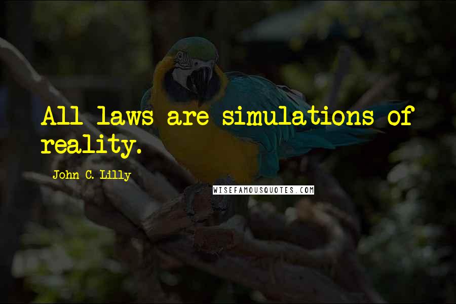 John C. Lilly Quotes: All laws are simulations of reality.