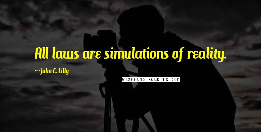 John C. Lilly Quotes: All laws are simulations of reality.