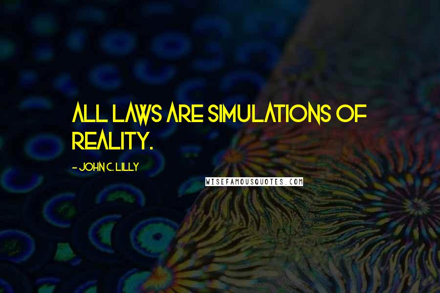 John C. Lilly Quotes: All laws are simulations of reality.