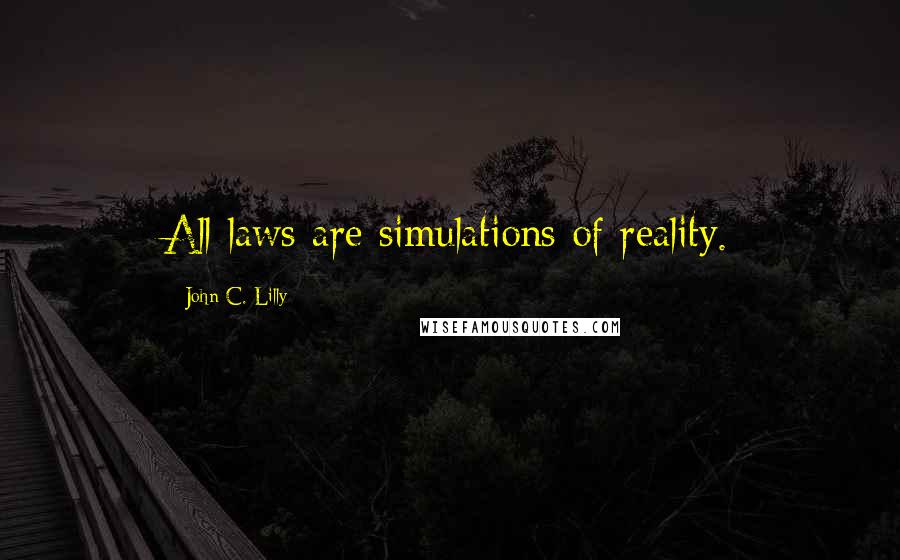 John C. Lilly Quotes: All laws are simulations of reality.