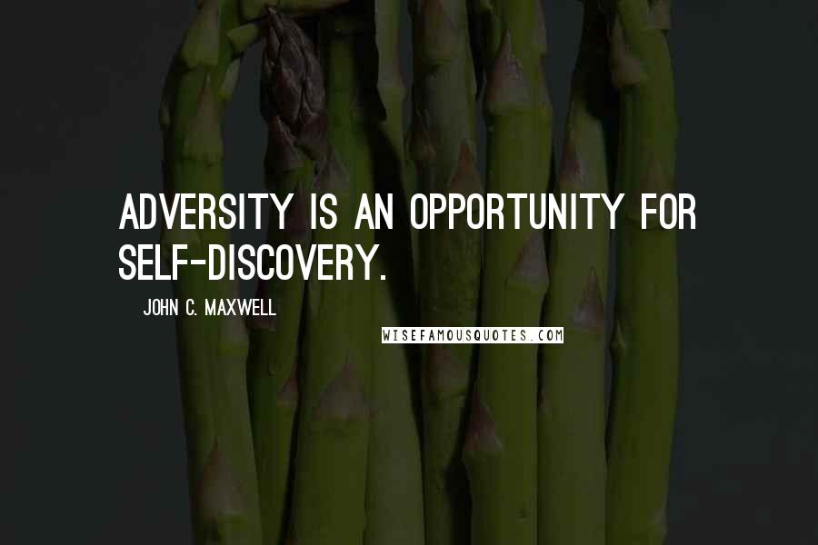 John C. Maxwell Quotes: Adversity is an opportunity for self-discovery.