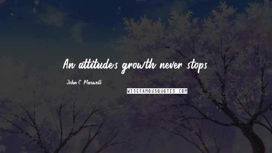 John C. Maxwell Quotes: An attitude's growth never stops.