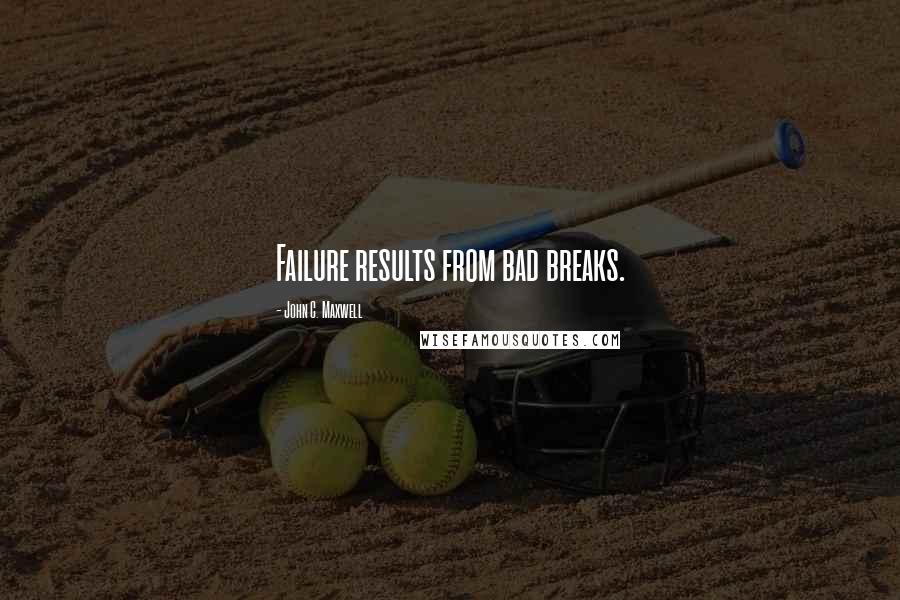 John C. Maxwell Quotes: Failure results from bad breaks.