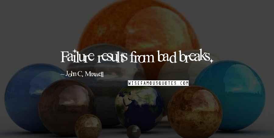 John C. Maxwell Quotes: Failure results from bad breaks.