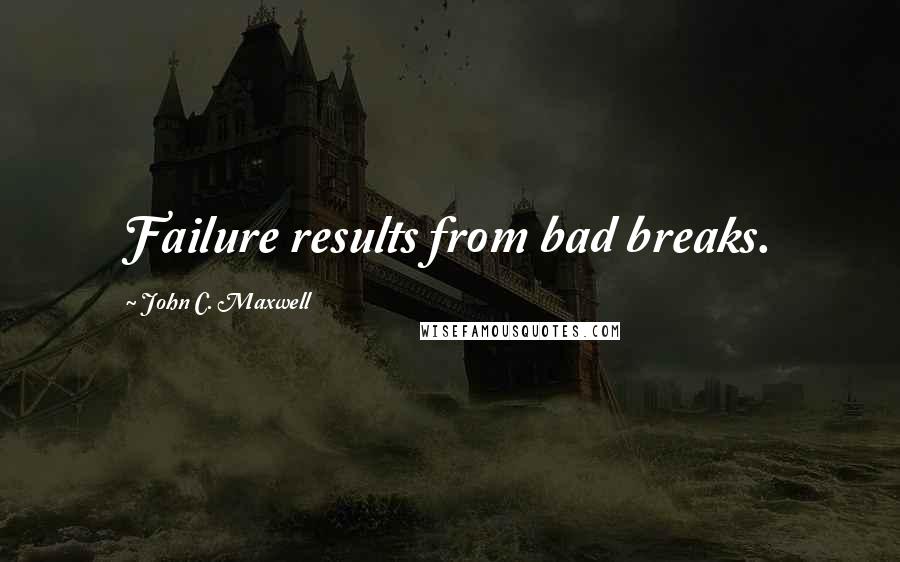 John C. Maxwell Quotes: Failure results from bad breaks.