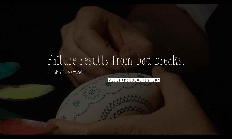 John C. Maxwell Quotes: Failure results from bad breaks.