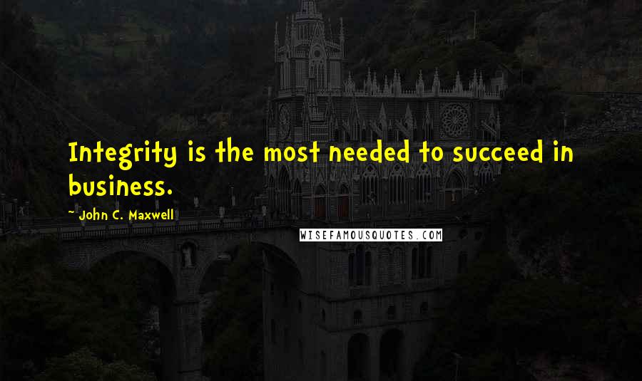 John C. Maxwell Quotes: Integrity is the most needed to succeed in business.