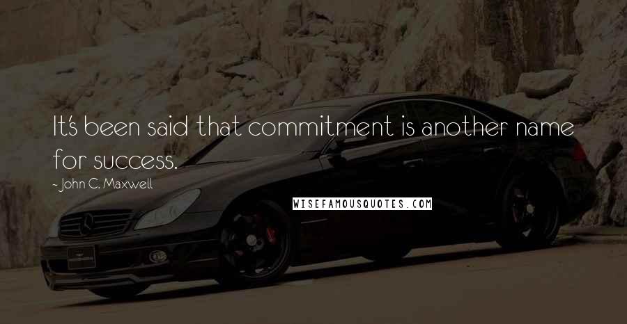 John C. Maxwell Quotes: It's been said that commitment is another name for success.