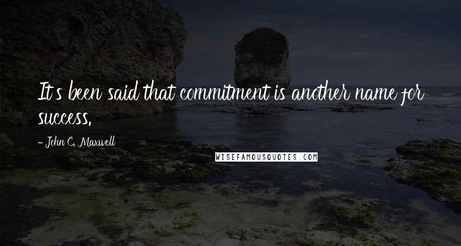 John C. Maxwell Quotes: It's been said that commitment is another name for success.